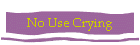 No Use Crying