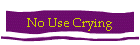 No Use Crying