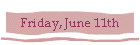Friday, June 11th
