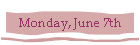Monday, June 7th