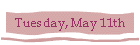 Tuesday, May 11th