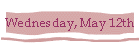 Wednesday, May 12th